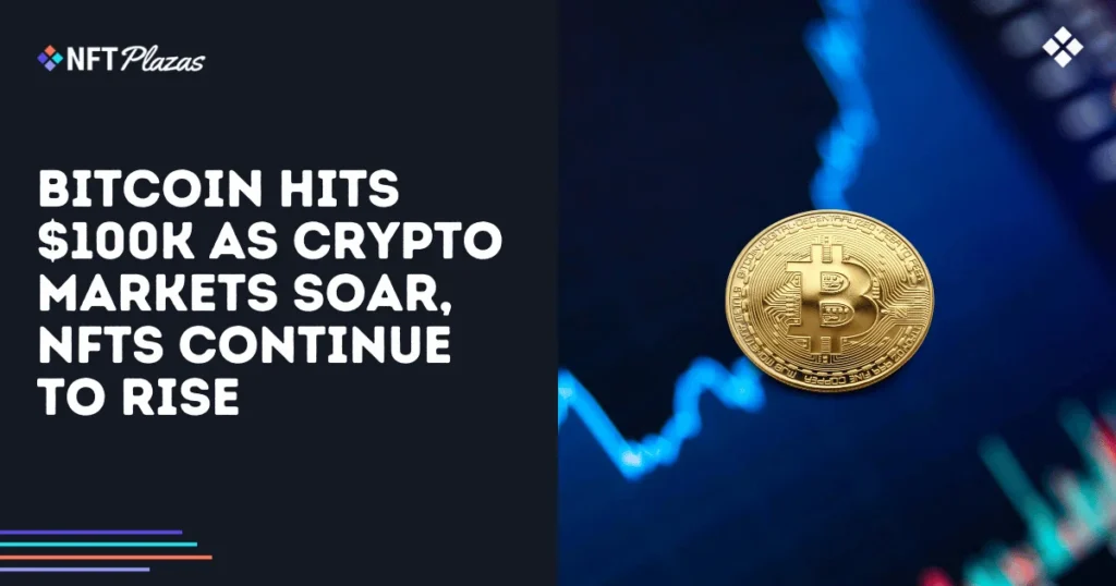 Bitcoin Hits $100k as Crypto Markets Soar, NFTs Continue to Rise