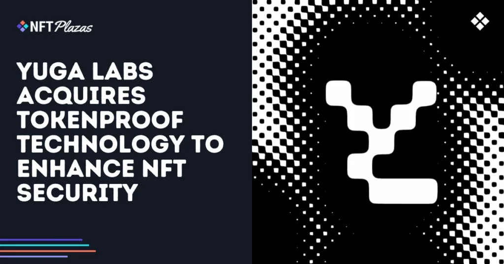 Yuga Labs Acquires Tokenproof Tech to Enhance NFT Security